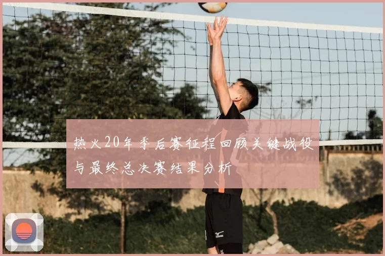 热火20年季后赛征程回顾关键战役与最终总决赛结果分析