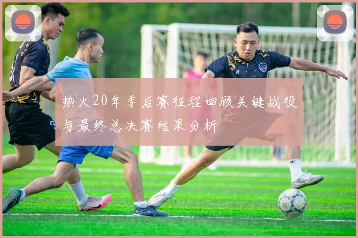 热火20年季后赛征程回顾关键战役与最终总决赛结果分析