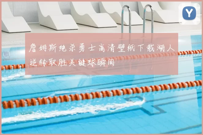 詹姆斯绝杀勇士高清壁纸下载湖人逆转取胜关键球瞬间